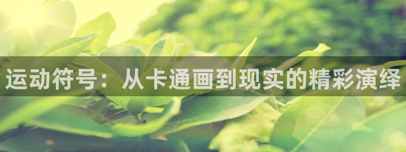 米兰体育官网下载平台：运动符号：从卡通画到现实的精彩