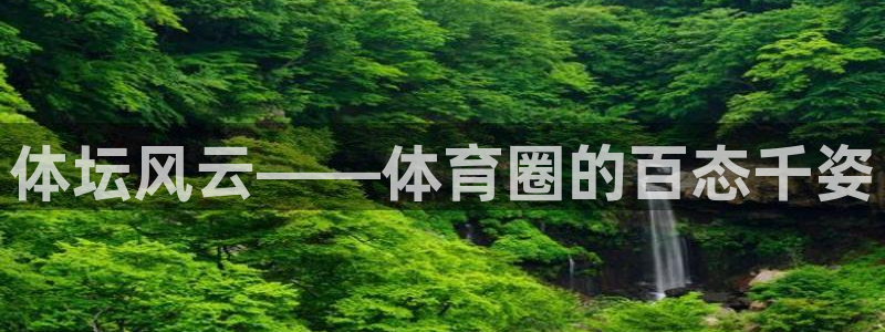 米兰体育官网下载平台是正规平台吗安全吗：体坛风云——体育圈的