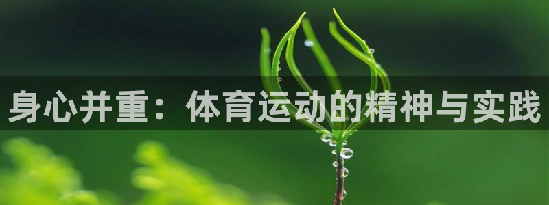 米兰体育官网下载平台注册要钱吗：身心并重：体育运动的精神与实