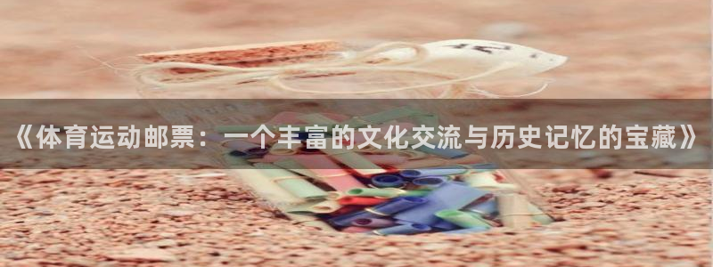 米兰体育官网下载招商电话地址是多少：《体育运动邮票：一个丰富